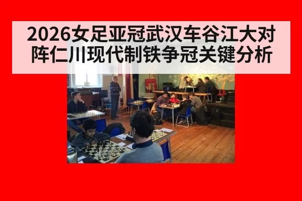 2026女足亚冠武汉车谷江大对阵仁川现代制铁争冠关键分析